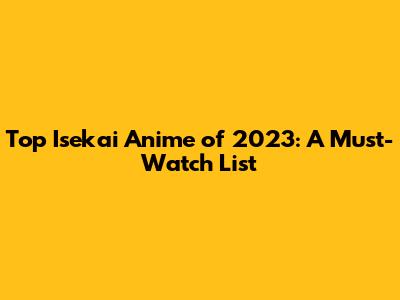 Top Isekai Anime of 2023: A Must-Watch List
