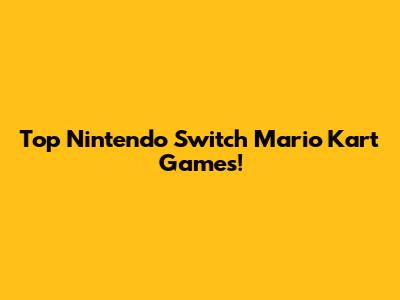 Top Nintendo Switch Mario Kart Games!