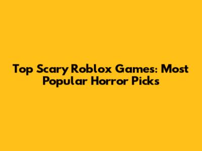 Top Scary Roblox Games: Most Popular Horror Picks