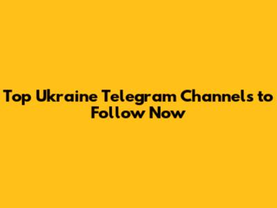 Top Ukraine Telegram Channels to Follow Now