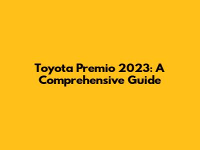 Toyota Premio 2023: A Comprehensive Guide