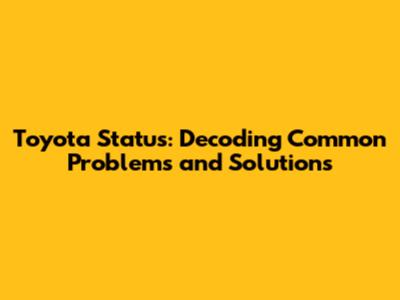 Toyota Status: Decoding Common Problems and Solutions