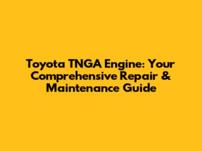 Toyota TNGA Engine: Your Comprehensive Repair & Maintenance Guide
