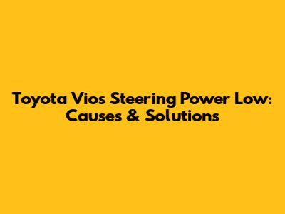 Toyota Vios Steering Power Low: Causes & Solutions