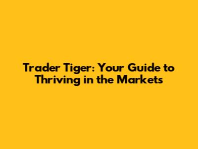Trader Tiger: Your Guide to Thriving in the Markets