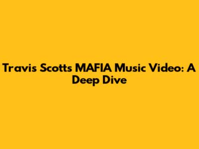 Travis Scott's 'MAFIA' Music Video: A Deep Dive