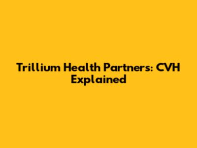 Trillium Health Partners: CVH Explained