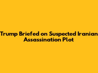 Trump Briefed on Suspected Iranian Assassination Plot