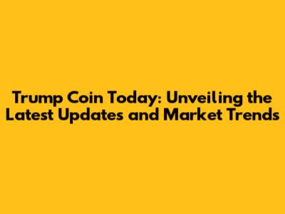 Trump Coin Today: Unveiling the Latest Updates and Market Trends