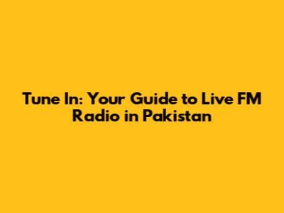 Tune In: Your Guide to Live FM Radio in Pakistan