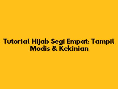 Tutorial Hijab Segi Empat: Tampil Modis & Kekinian