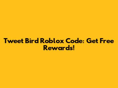 Tweet Bird Roblox Code: Get Free Rewards!