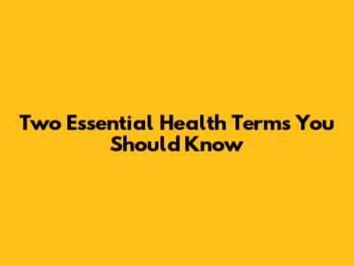 Two Essential Health Terms You Should Know