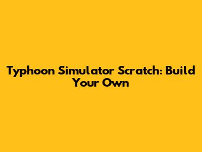 Typhoon Simulator Scratch: Build Your Own