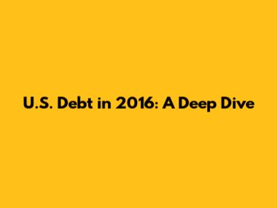 U.S. Debt in 2016: A Deep Dive