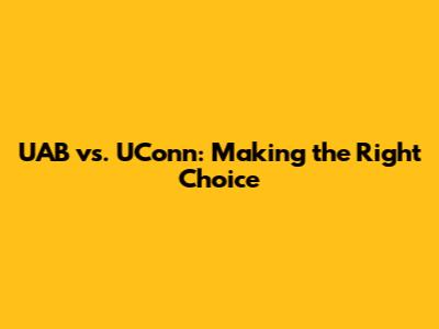 UAB vs. UConn: Making the Right Choice