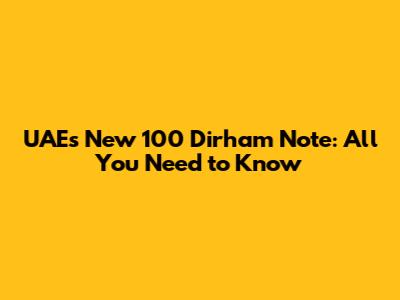UAE's New 100 Dirham Note: All You Need to Know