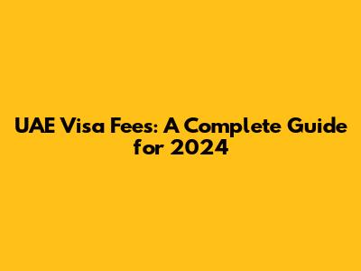 UAE Visa Fees: A Complete Guide for 2024