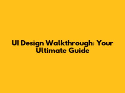 UI Design Walkthrough: Your Ultimate Guide