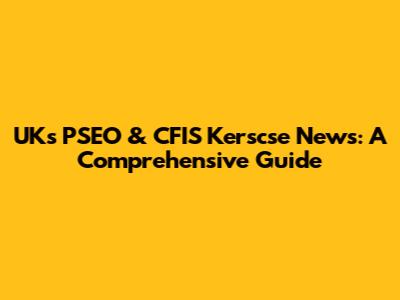UK's PSEO & CFIS Kerscse News: A Comprehensive Guide