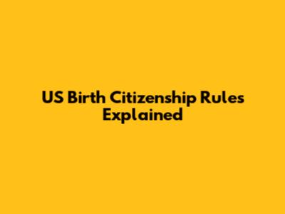 US Birth Citizenship Rules Explained