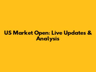 US Market Open: Live Updates & Analysis