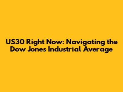 US30 Right Now: Navigating the Dow Jones Industrial Average