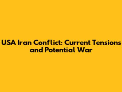 USA Iran Conflict: Current Tensions and Potential War