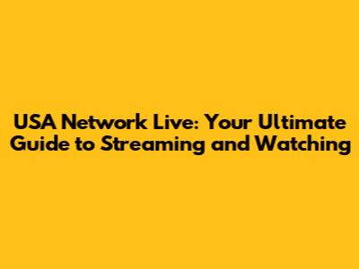 USA Network Live: Your Ultimate Guide to Streaming and Watching