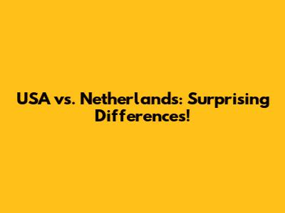 USA vs. Netherlands: Surprising Differences!