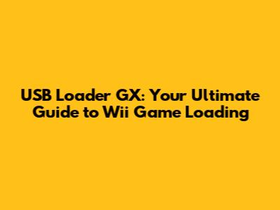 USB Loader GX: Your Ultimate Guide to Wii Game Loading