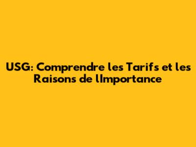 USG: Comprendre les Tarifs et les Raisons de l'Importance