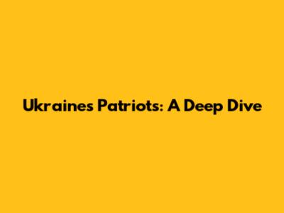 Ukraine's Patriots: A Deep Dive