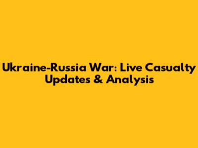 Ukraine-Russia War: Live Casualty Updates & Analysis
