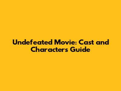Undefeated Movie: Cast and Characters Guide