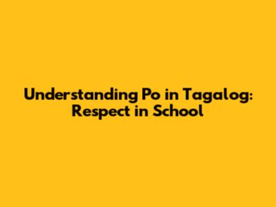 Understanding 'Po' in Tagalog: Respect in School