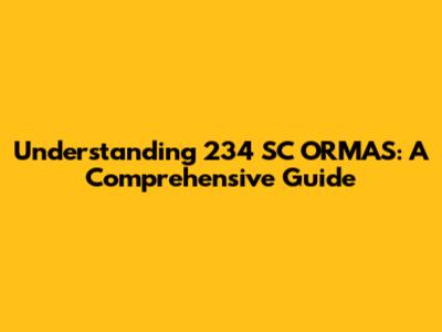 Understanding 234 SC ORMAS: A Comprehensive Guide