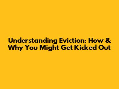 Understanding Eviction: How & Why You Might Get Kicked Out