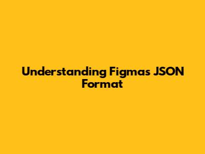 Understanding Figma's JSON Format