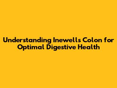 Understanding Inewell's Colon for Optimal Digestive Health