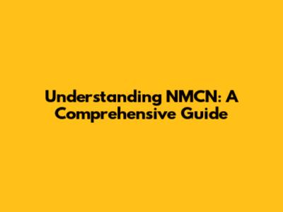Understanding NMCN: A Comprehensive Guide