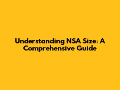 Understanding NSA Size: A Comprehensive Guide
