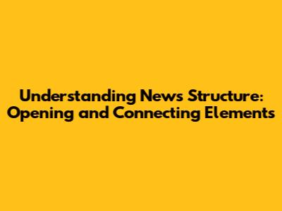 Understanding News Structure: Opening and Connecting Elements