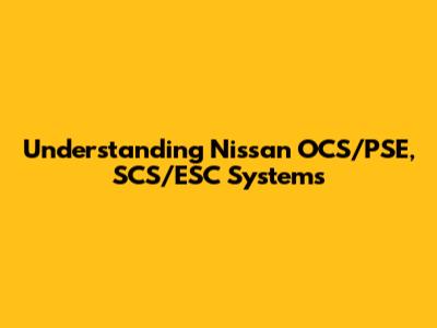 Understanding Nissan OCS/PSE, SCS/ESC Systems