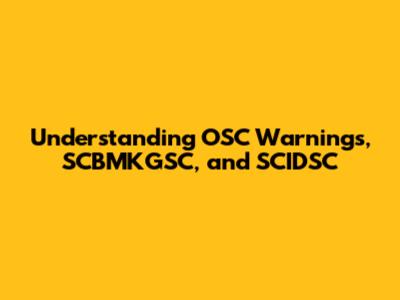 Understanding OSC Warnings, SCBMKGSC, and SCIDSC