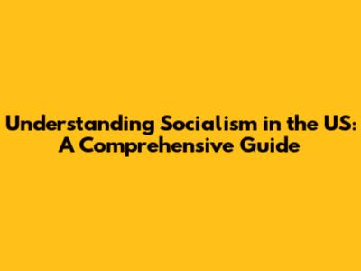 Understanding Socialism in the US: A Comprehensive Guide