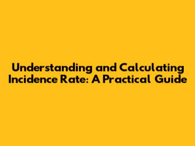 Understanding and Calculating Incidence Rate: A Practical Guide