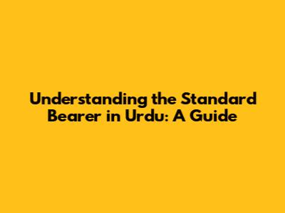 Understanding the 'Standard Bearer' in Urdu: A Guide