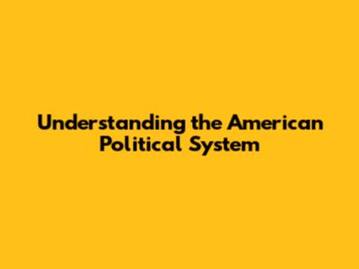 Understanding the American Political System