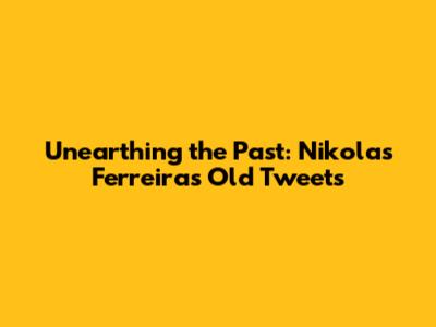 Unearthing the Past: Nikolas Ferreira's Old Tweets